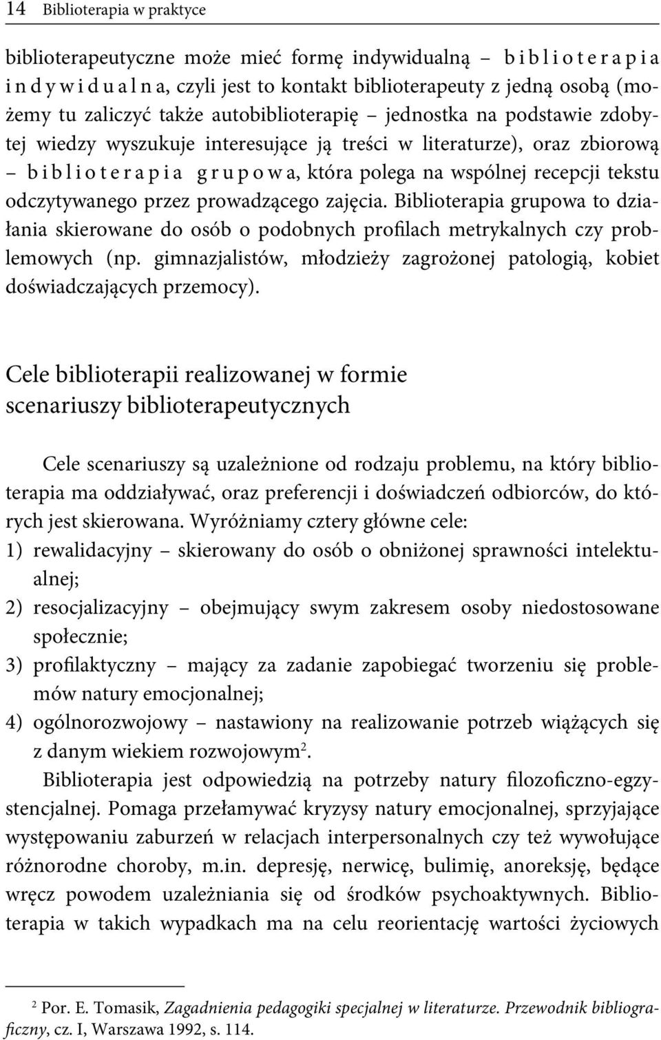 recepcji tekstu odczytywanego przez prowadzącego zajęcia. Biblioterapia grupowa to działania skierowane do osób o podobnych profilach metrykalnych czy problemowych (np.