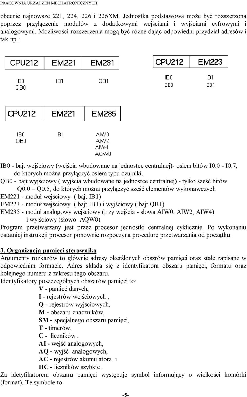 7, do których można przyłączyć osiem typu czujniki. QB0 - bajt wyjściowy ( wyjścia wbudowane na jednostce centralnej) - tylko sześć bitów Q0.0 Q0.