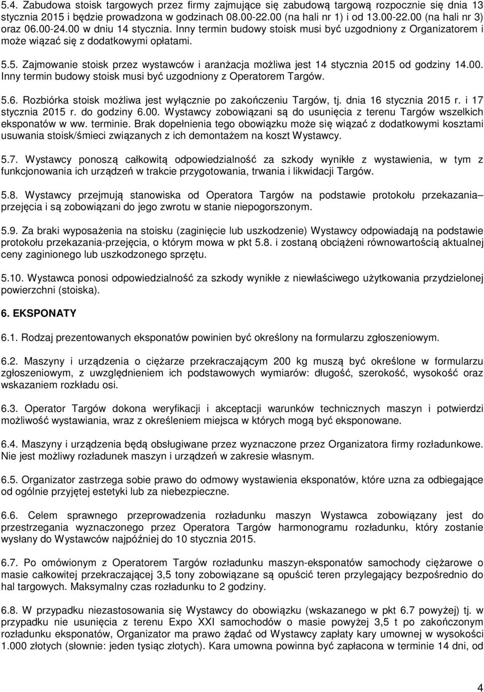 5. Zajmowanie stoisk przez wystawców i aranżacja możliwa jest 14 stycznia 2015 od godziny 14.00. Inny termin budowy stoisk musi być uzgodniony z Operatorem Targów. 5.6.