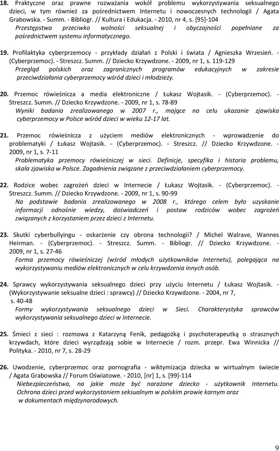 Profilaktyka cyberprzemocy - przykłady działań z Polski i świata / Agnieszka Wrzesień. - (Cyberprzemoc). - Streszcz. Summ. // Dziecko Krzywdzone. - 2009, nr 1, s.