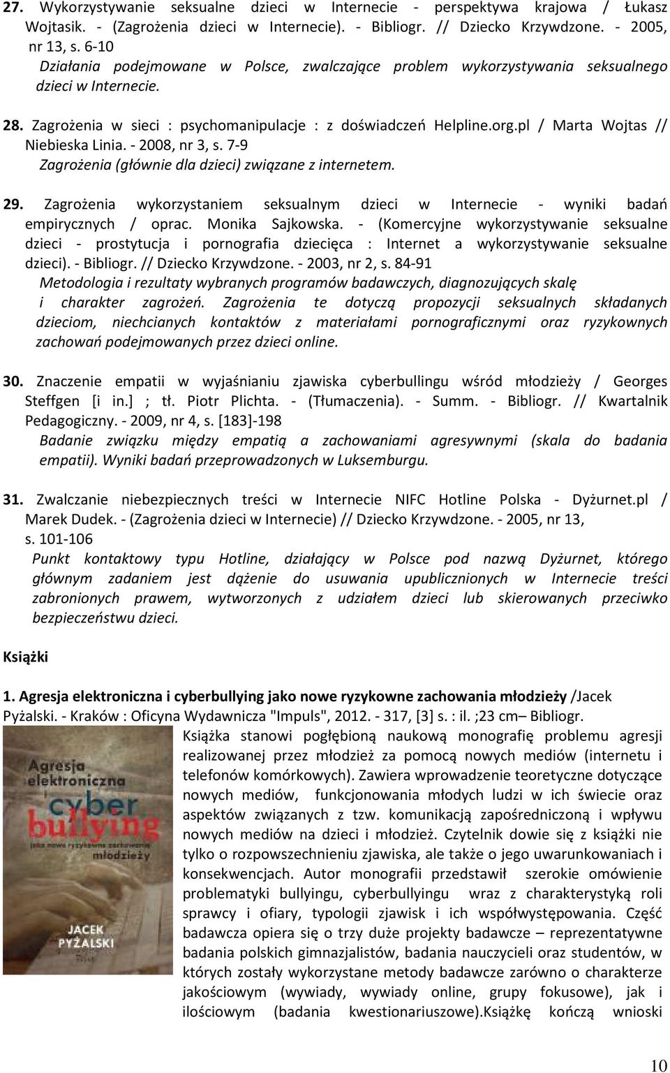 pl / Marta Wojtas // Niebieska Linia. - 2008, nr 3, s. 7-9 Zagrożenia (głównie dla dzieci) związane z internetem. 29.