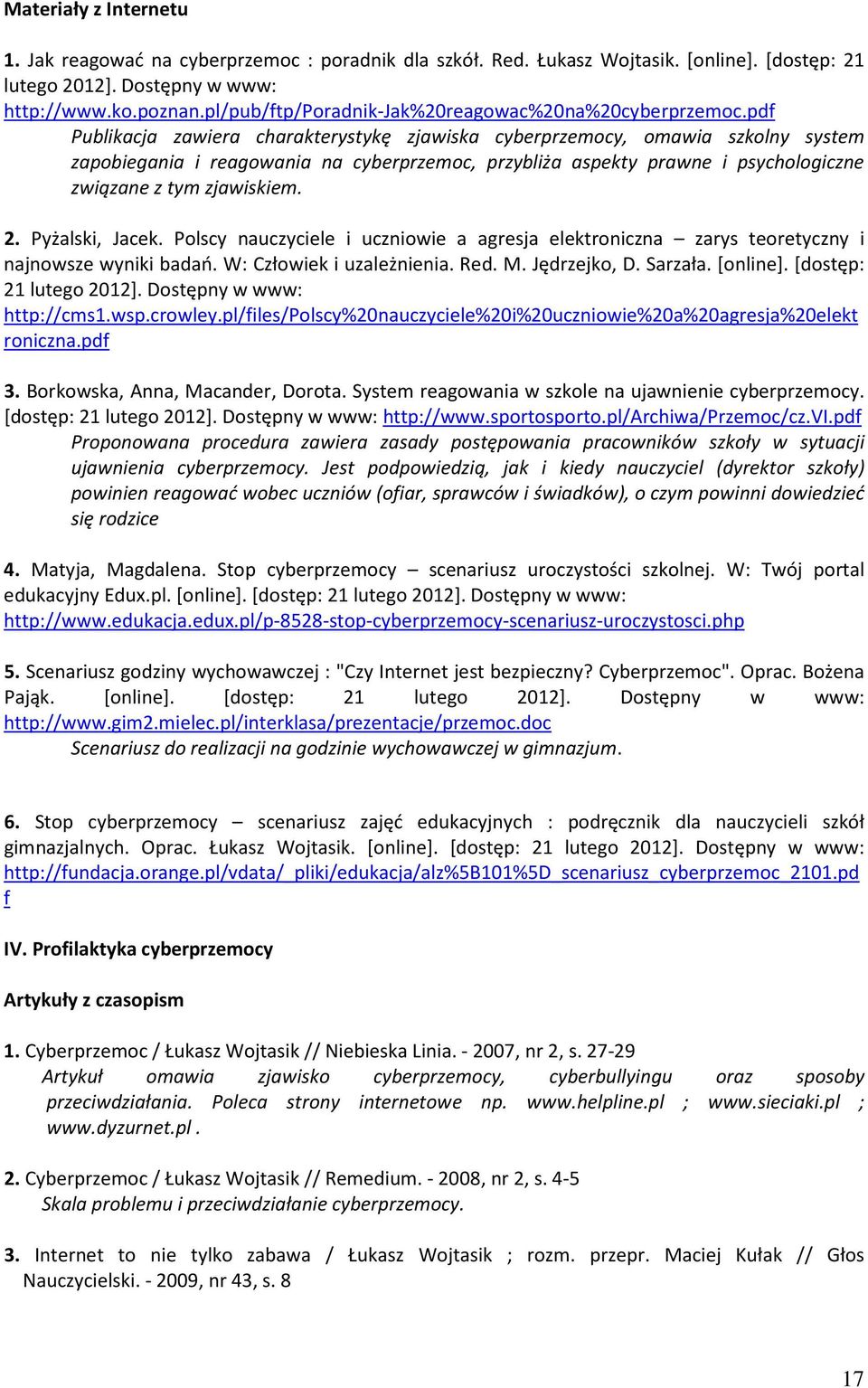 pdf Publikacja zawiera charakterystykę zjawiska cyberprzemocy, omawia szkolny system zapobiegania i reagowania na cyberprzemoc, przybliża aspekty prawne i psychologiczne związane z tym zjawiskiem. 2.