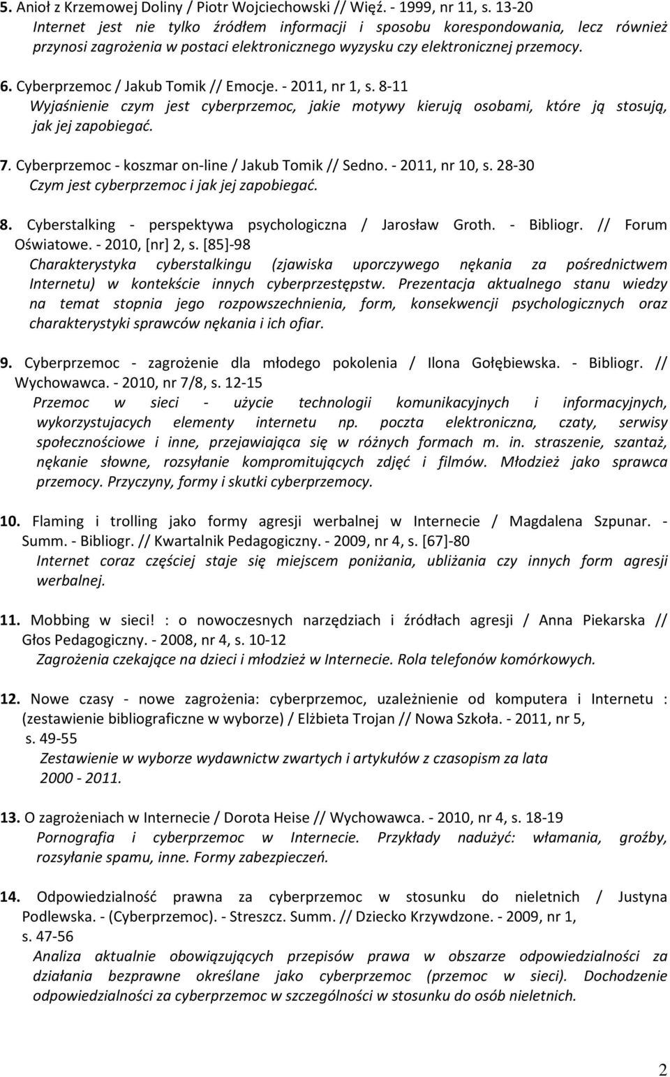 Cyberprzemoc / Jakub Tomik // Emocje. - 2011, nr 1, s. 8-11 Wyjaśnienie czym jest cyberprzemoc, jakie motywy kierują osobami, które ją stosują, jak jej zapobiegać. 7.