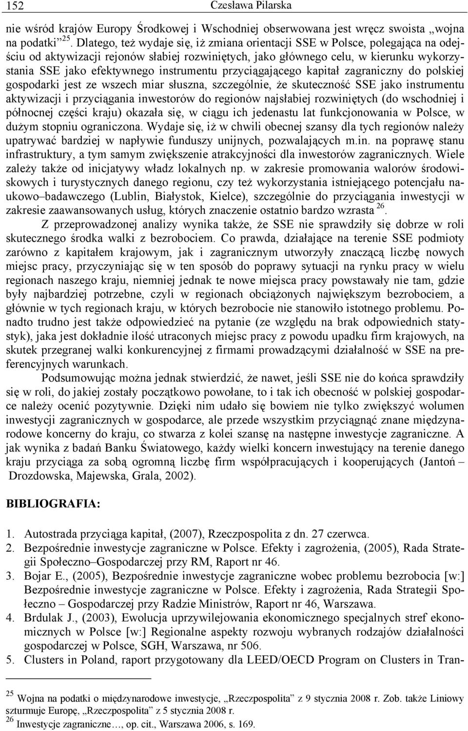 instrumentu przyciągającego kapitał zagraniczny do polskiej gospodarki jest ze wszech miar słuszna, szczególnie, że skuteczność SSE jako instrumentu aktywizacji i przyciągania inwestorów do regionów