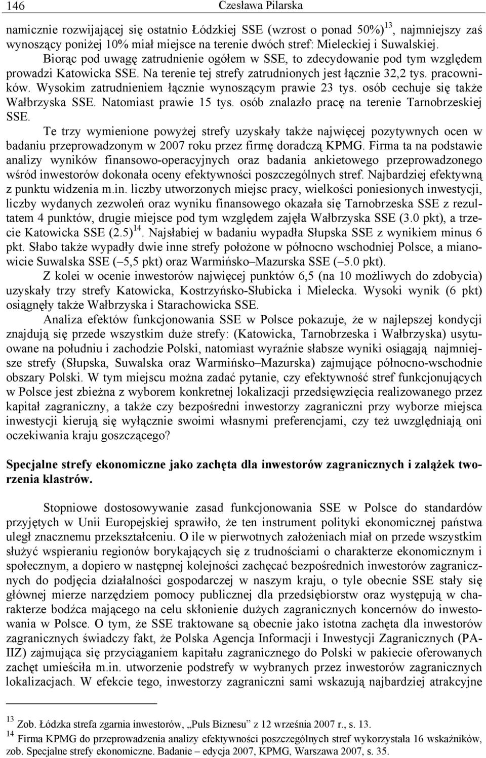 Wysokim zatrudnieniem łącznie wynoszącym prawie 23 tys. osób cechuje się także Wałbrzyska SSE. Natomiast prawie 15 tys. osób znalazło pracę na terenie Tarnobrzeskiej SSE.