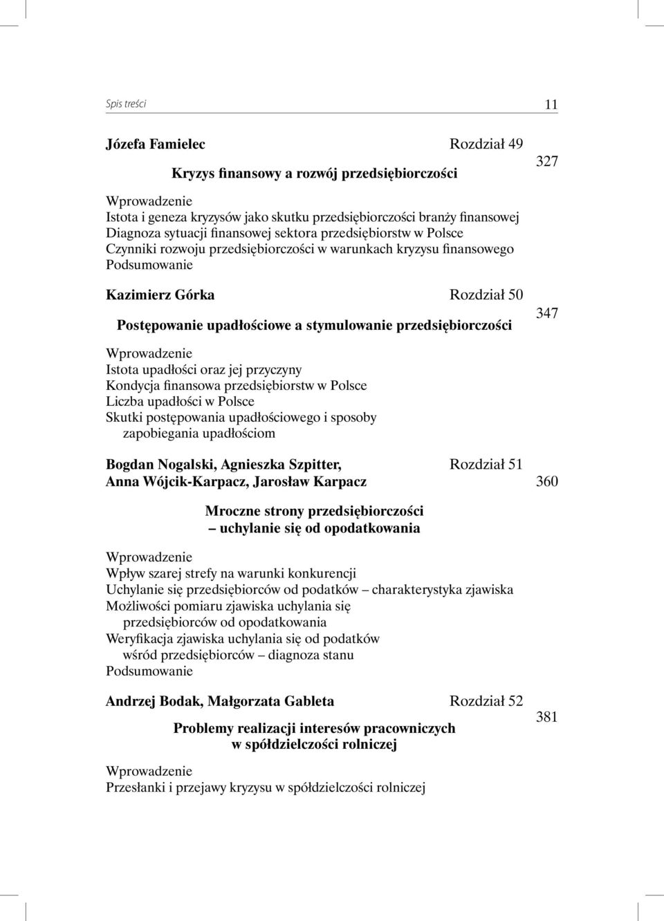 upadłości oraz jej przyczyny Kondycja finansowa przedsiębiorstw w Polsce Liczba upadłości w Polsce Skutki postępowania upadłościowego i sposoby zapobiegania upadłościom Bogdan Nogalski, Agnieszka