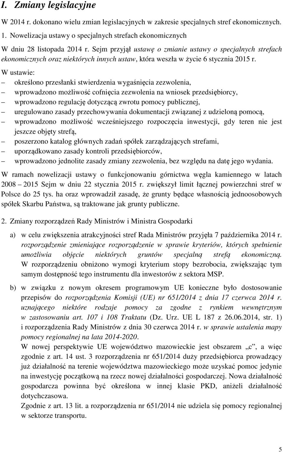 W ustawie: określono przesłanki stwierdzenia wygaśnięcia zezwolenia, wprowadzono możliwość cofnięcia zezwolenia na wniosek przedsiębiorcy, wprowadzono regulację dotyczącą zwrotu pomocy publicznej,