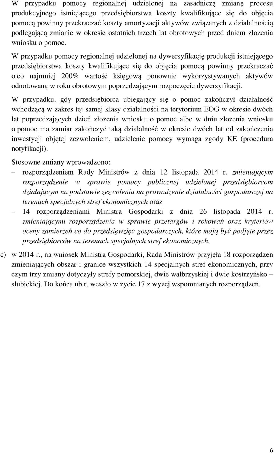 W przypadku pomocy regionalnej udzielonej na dywersyfikację produkcji istniejącego przedsiębiorstwa koszty kwalifikujące się do objęcia pomocą powinny przekraczać o co najmniej 200% wartość księgową