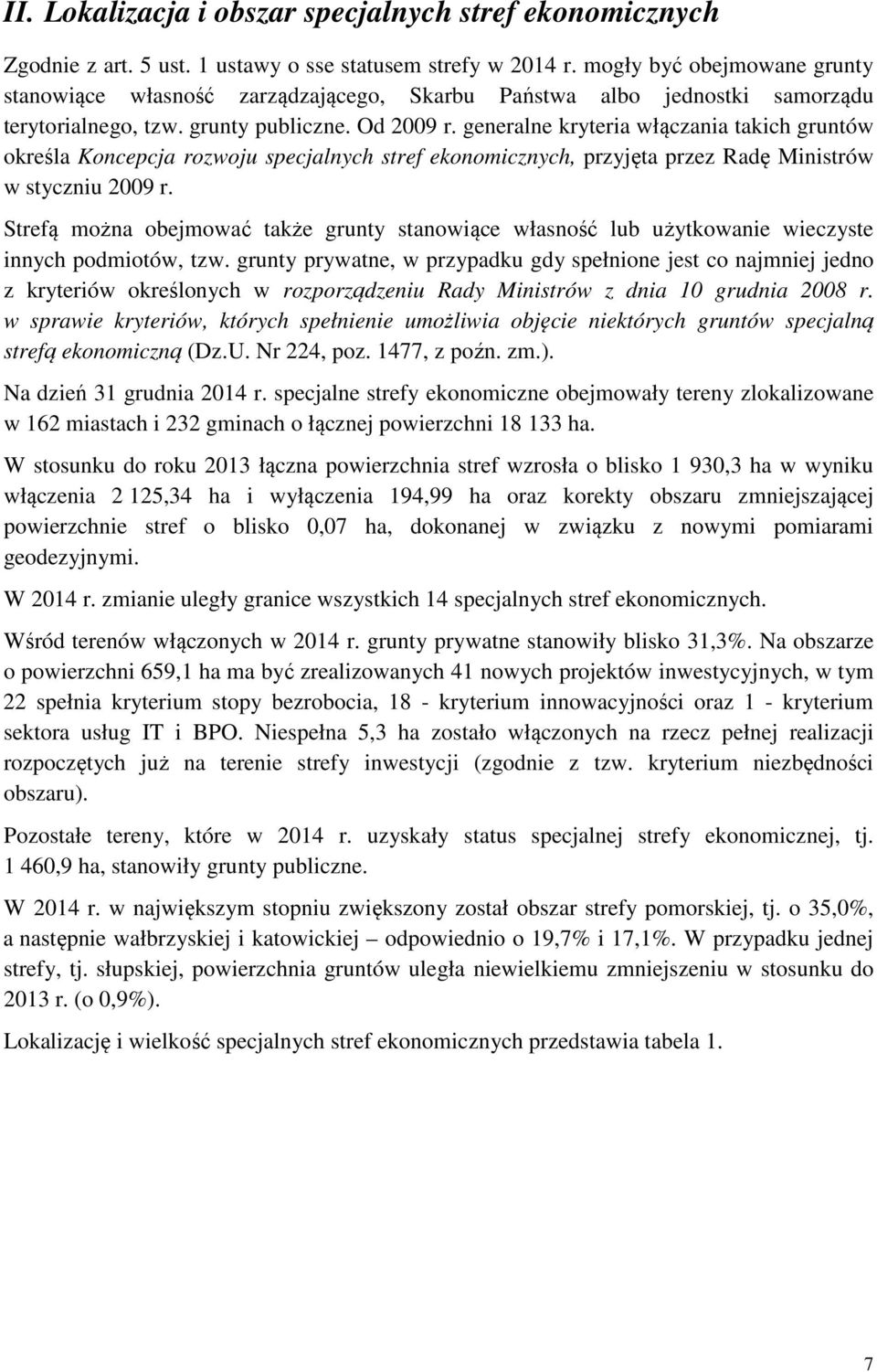 generalne kryteria włączania takich gruntów określa Koncepcja rozwoju specjalnych stref ekonomicznych, przyjęta przez Radę Ministrów w styczniu 2009 r.