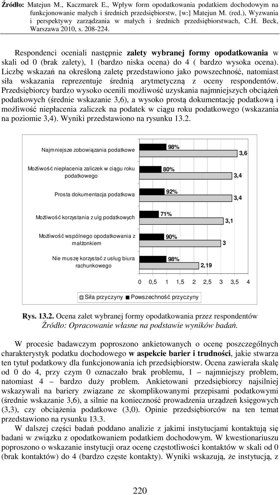 Przedsiębiorcy bardzo wysoko ocenili możliwość uzyskania najmniejszych obciążeń podatkowych (średnie wskazanie 3,6), a wysoko prostą dokumentację podatkową i możliwość niepłacenia zaliczek na podatek