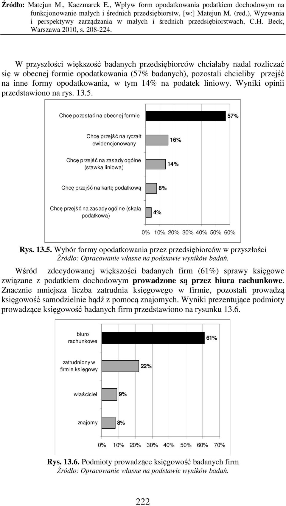 Chcę pozostać na obecnej formie 57% Chcę przejść na ryczałt ewidencjonowany 16% Chcę przejść na zasady ogólne (stawka liniowa) 14% Chcę przejść na kartę podatkową 8% Chcę przejść na zasady ogólne