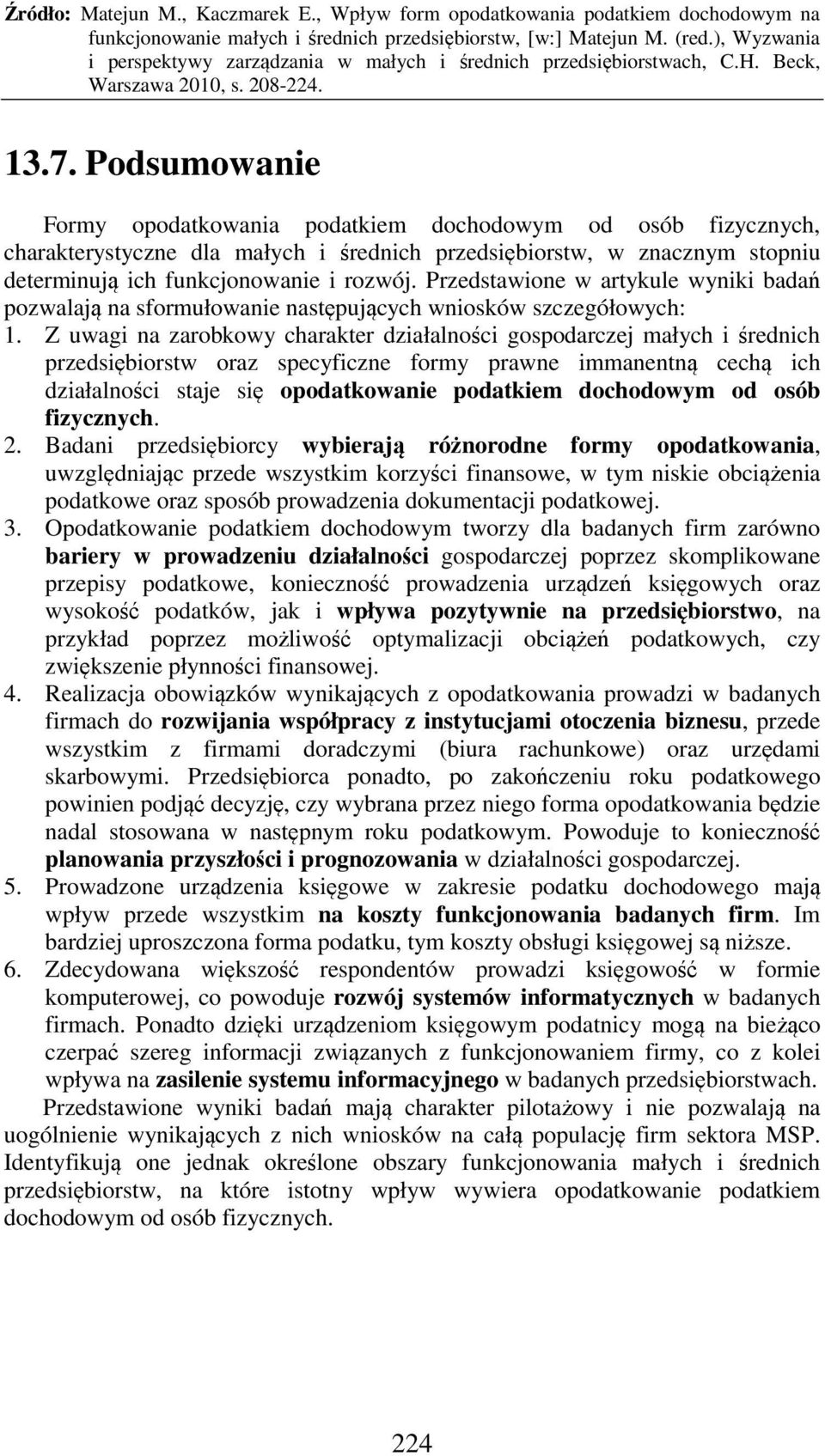 Z uwagi na zarobkowy charakter działalności gospodarczej małych i średnich przedsiębiorstw oraz specyficzne formy prawne immanentną cechą ich działalności staje się opodatkowanie podatkiem dochodowym