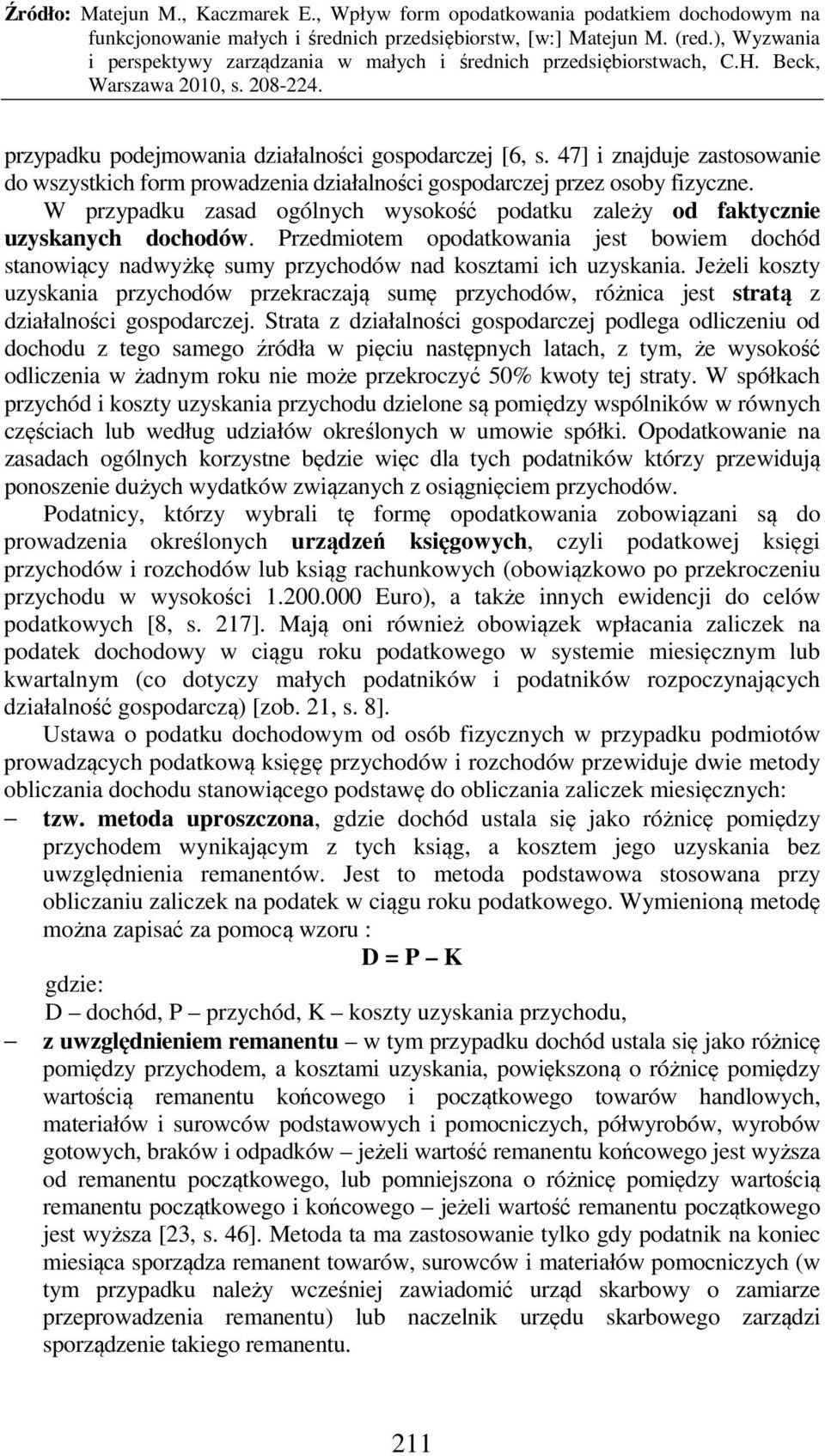 Jeżeli koszty uzyskania przychodów przekraczają sumę przychodów, różnica jest stratą z działalności gospodarczej.