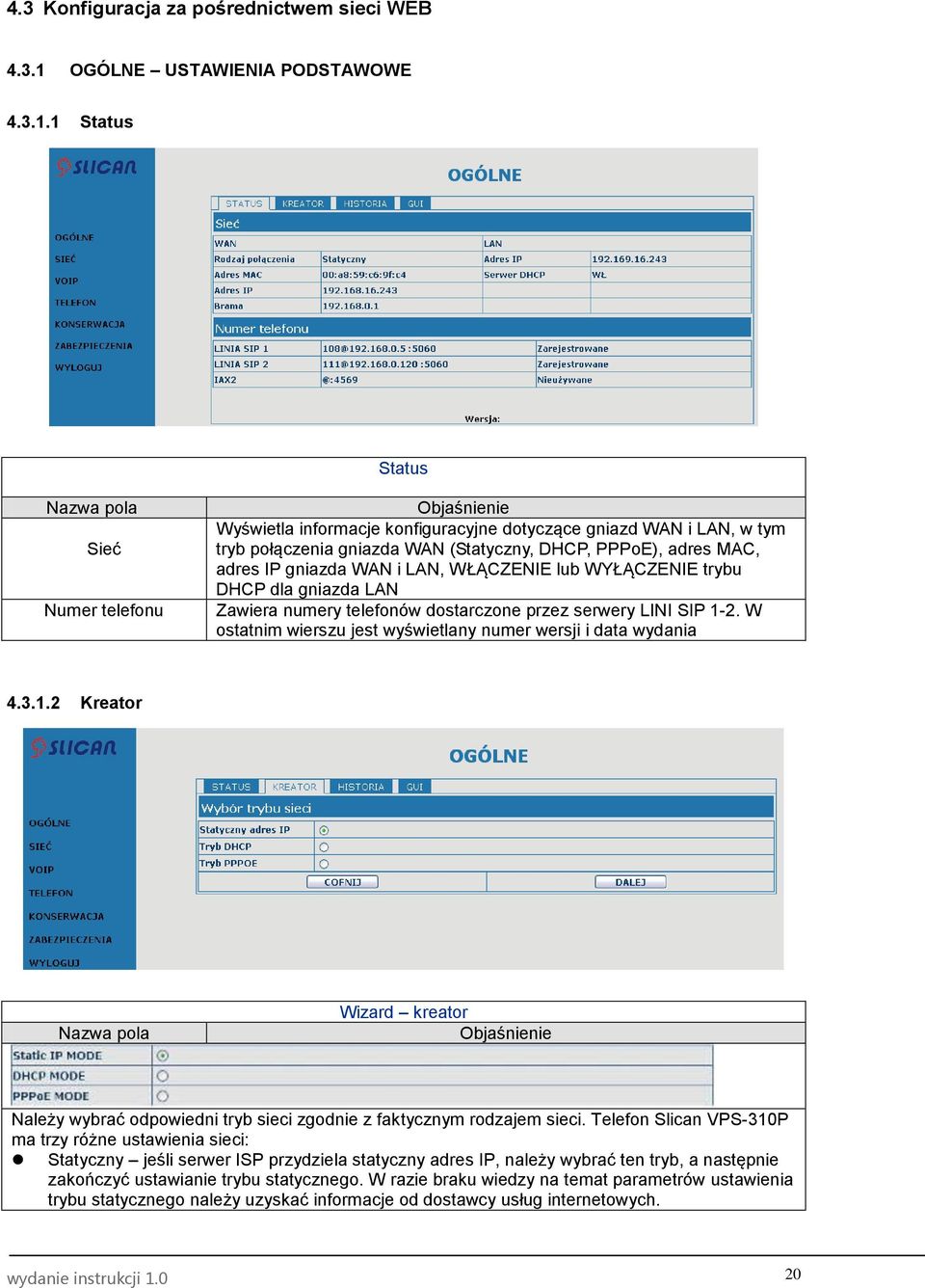 1 Status Status Nazwa pola Sieć Numer telefonu Wyświetla informacje konfiguracyjne dotyczące gniazd WAN i LAN, w tym tryb połączenia gniazda WAN (Statyczny, DHCP, PPPoE), adres MAC, adres IP gniazda