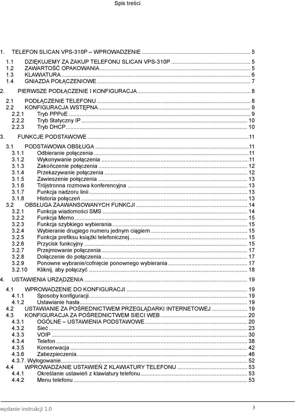 .. 11 3.1 PODSTAWOWA OBSŁUGA... 11 3.1.1 Odbieranie połączenia... 11 3.1.2 Wykonywanie połączenia... 11 3.1.3 Zakończenie połączenia... 12 3.1.4 Przekazywanie połączenia... 12 3.1.5 Zawieszenie połączenia.