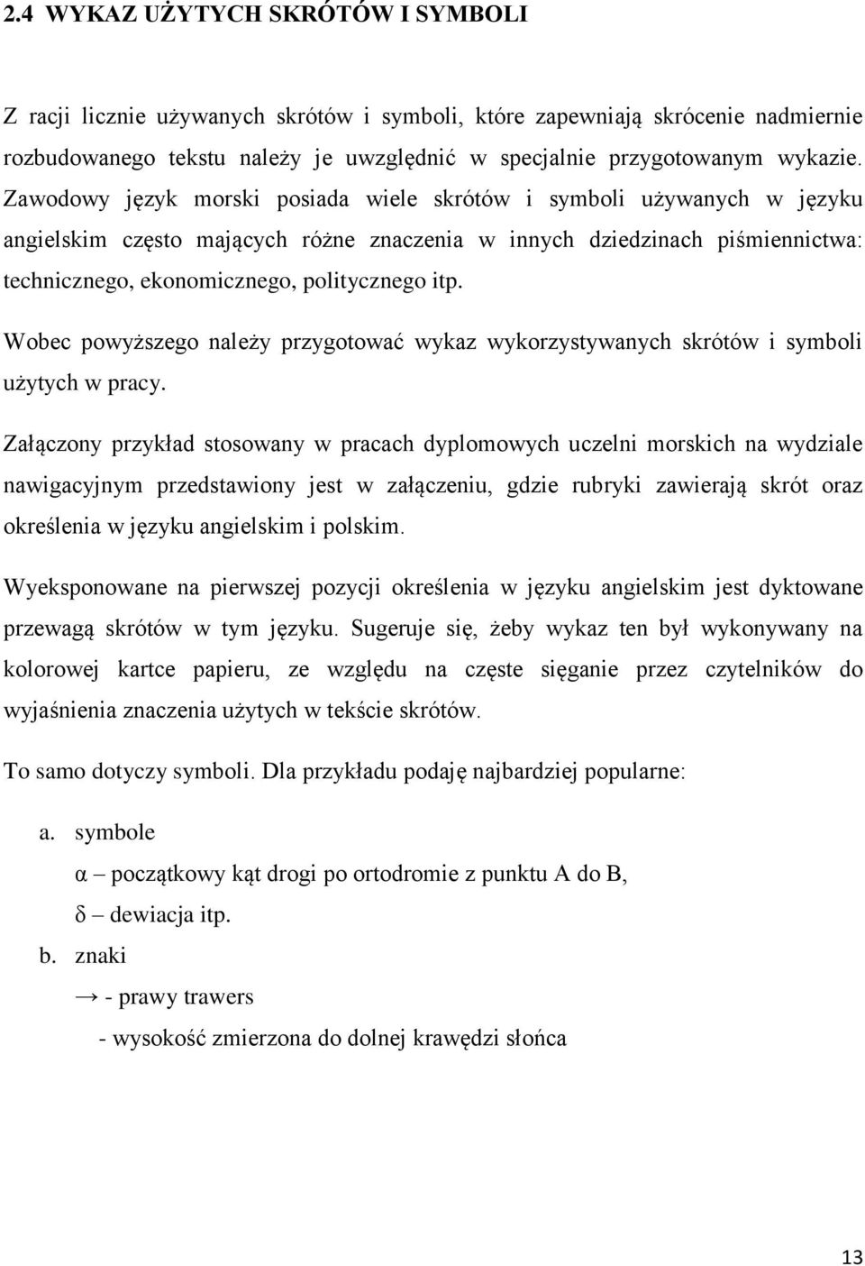 Wobec powyższego należy przygotować wykaz wykorzystywanych skrótów i symboli użytych w pracy.