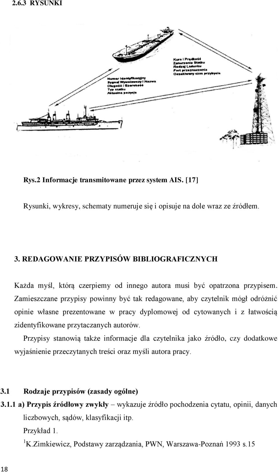 Zamieszczane przypisy powinny być tak redagowane, aby czytelnik mógł odróżnić opinie własne prezentowane w pracy dyplomowej od cytowanych i z łatwością zidentyfikowane przytaczanych autorów.