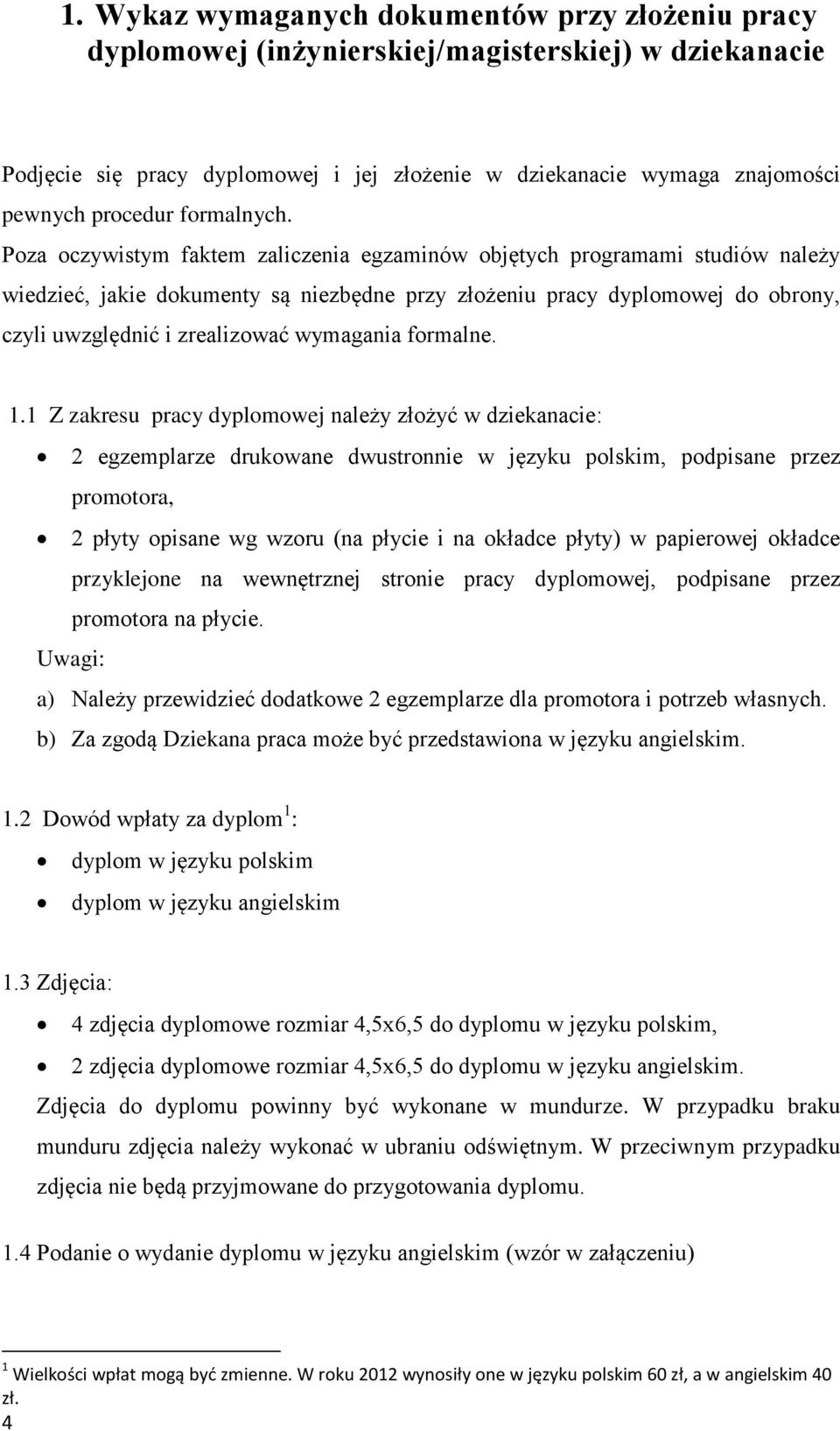 Poza oczywistym faktem zaliczenia egzaminów objętych programami studiów należy wiedzieć, jakie dokumenty są niezbędne przy złożeniu pracy dyplomowej do obrony, czyli uwzględnić i zrealizować