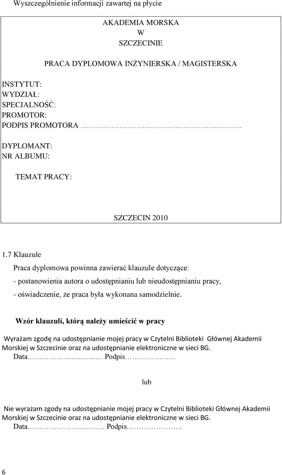 7 Klauzule Praca dyplomowa powinna zawierać klauzule dotyczące: - postanowienia autora o udostępnianiu lub nieudostępnianiu pracy, - oświadczenie, że praca była wykonana samodzielnie.