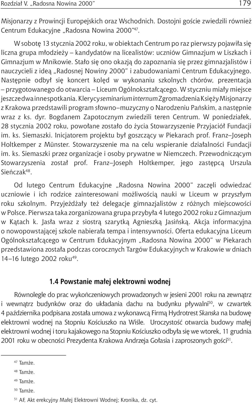 Stało się ono okazją do zapoznania się przez gimnazjalistów i nauczycieli z ideą Radosnej Nowiny 2000 i zabudowaniami Centrum Edukacyjnego.