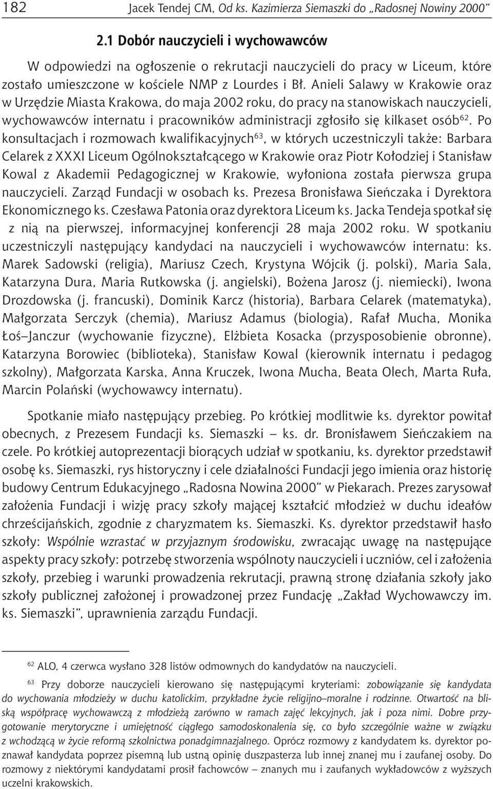 Anieli Salawy w Krakowie oraz w Urzędzie Miasta Krakowa, do maja 2002 roku, do pracy na stanowiskach nauczycieli, wychowawców internatu i pracowników administracji zgłosiło się kilkaset osób 62.