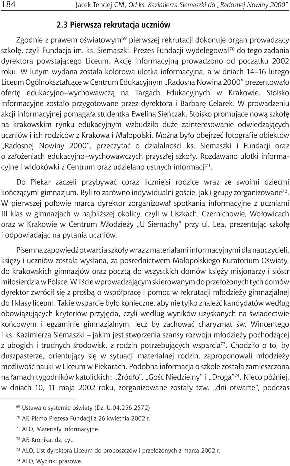 Prezes Fundacji wydelegował 70 do tego zadania dyrektora powstającego Liceum. Akcję informacyjną prowadzono od początku 2002 roku.