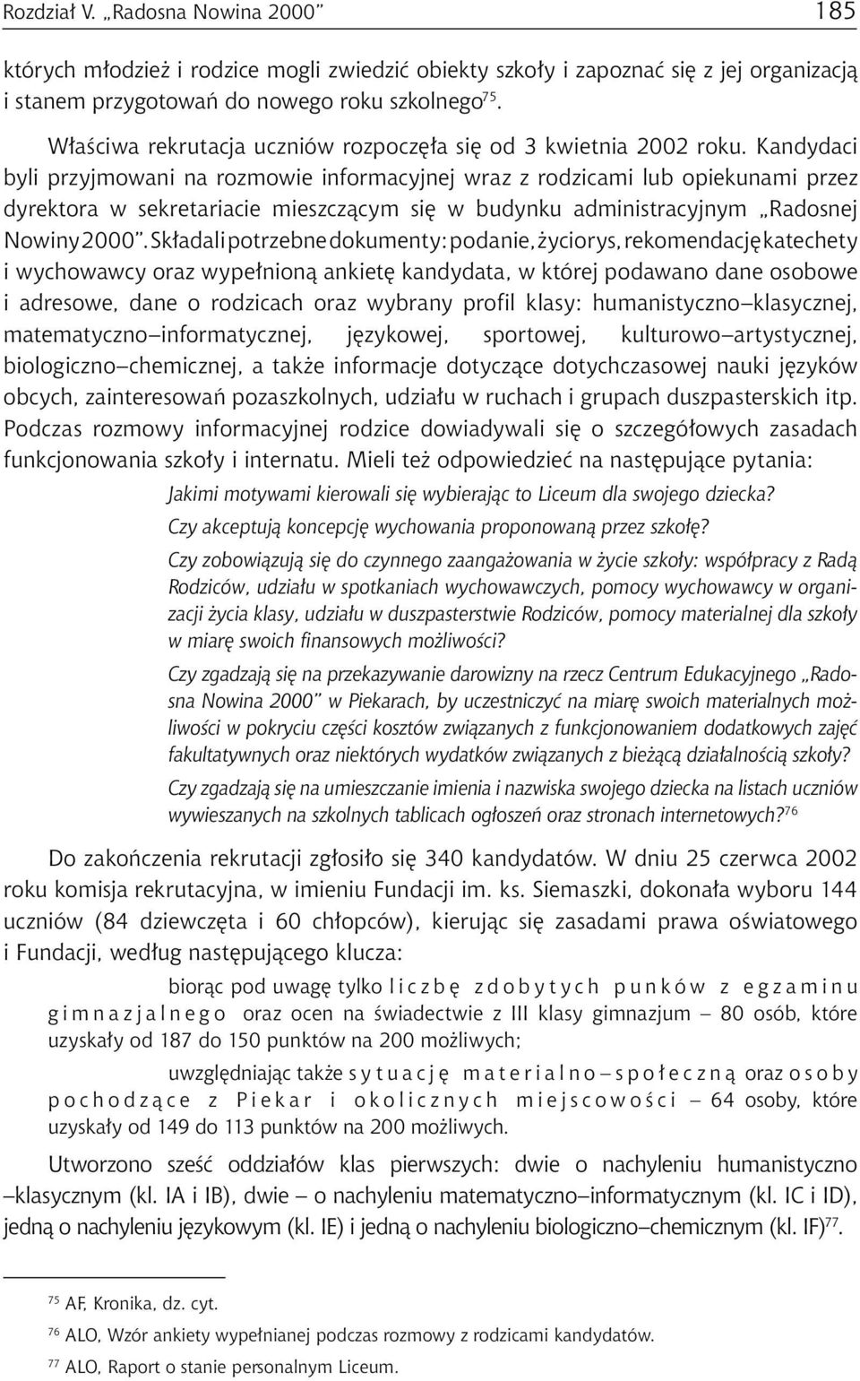 Kandydaci byli przyjmowani na rozmowie informacyjnej wraz z rodzicami lub opiekunami przez dyrektora w sekretariacie mieszczącym się w budynku administracyjnym Radosnej Nowiny 2000.