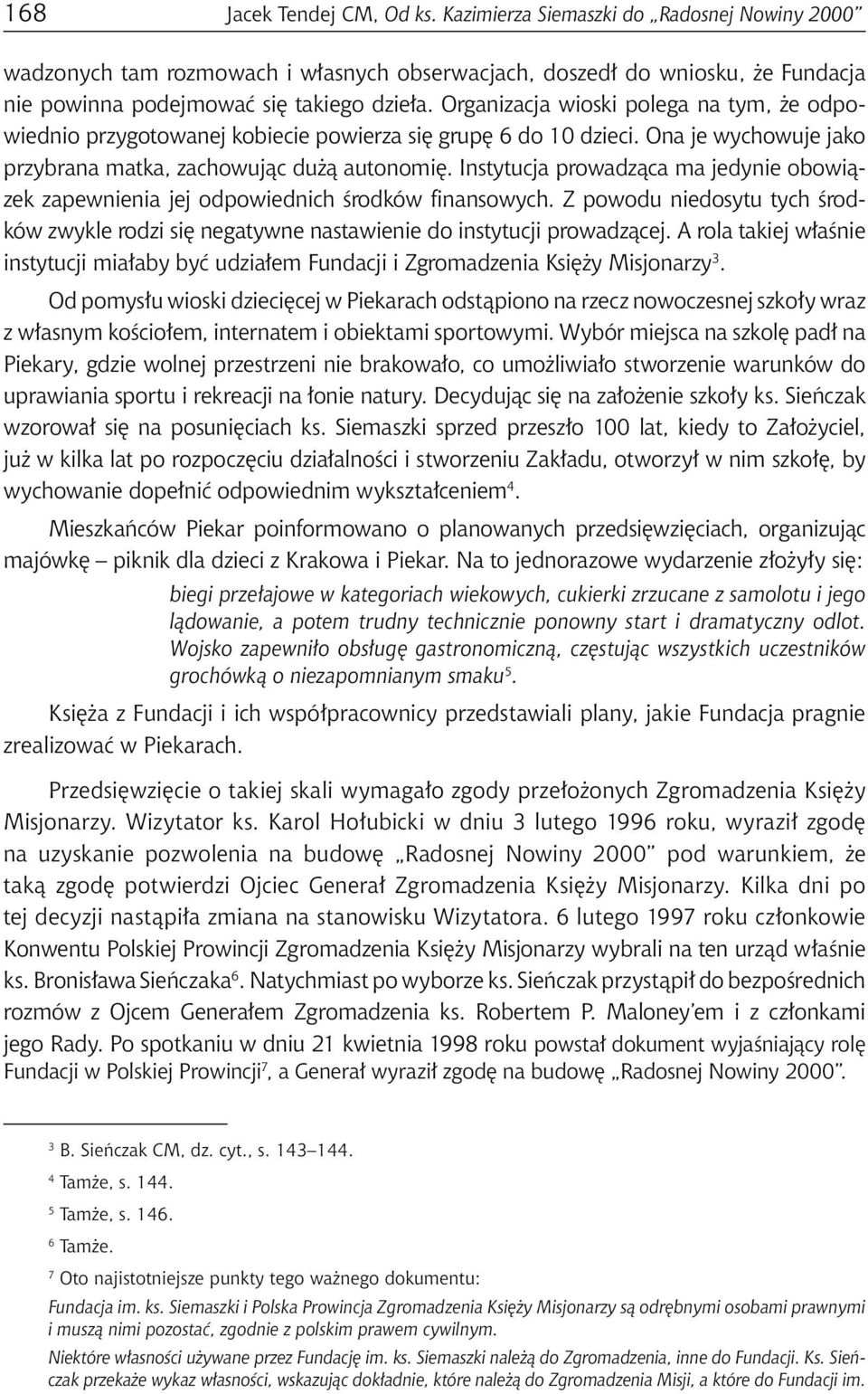 Instytucja prowadząca ma jedynie obowiązek zapewnienia jej odpowiednich środków finansowych. Z powodu niedosytu tych środków zwykle rodzi się negatywne nastawienie do instytucji prowadzącej.