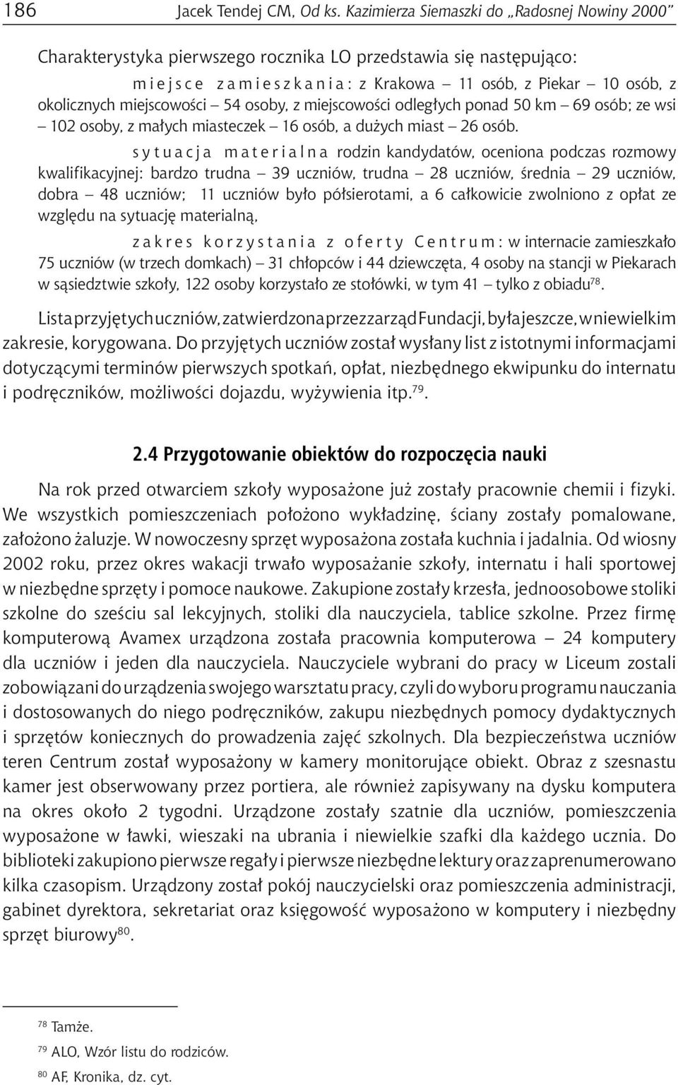 54 osoby, z miejscowości odległych ponad 50 km 69 osób; ze wsi 102 osoby, z małych miasteczek 16 osób, a dużych miast 26 osób.