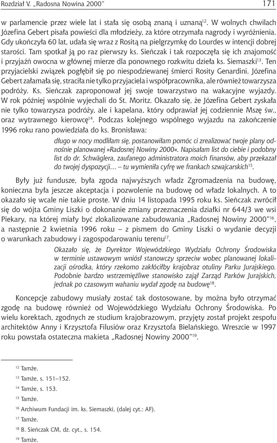 Gdy ukończyła 60 lat, udała się wraz z Rositą na pielgrzymkę do Lourdes w intencji dobrej starości. Tam spotkał ją po raz pierwszy ks.