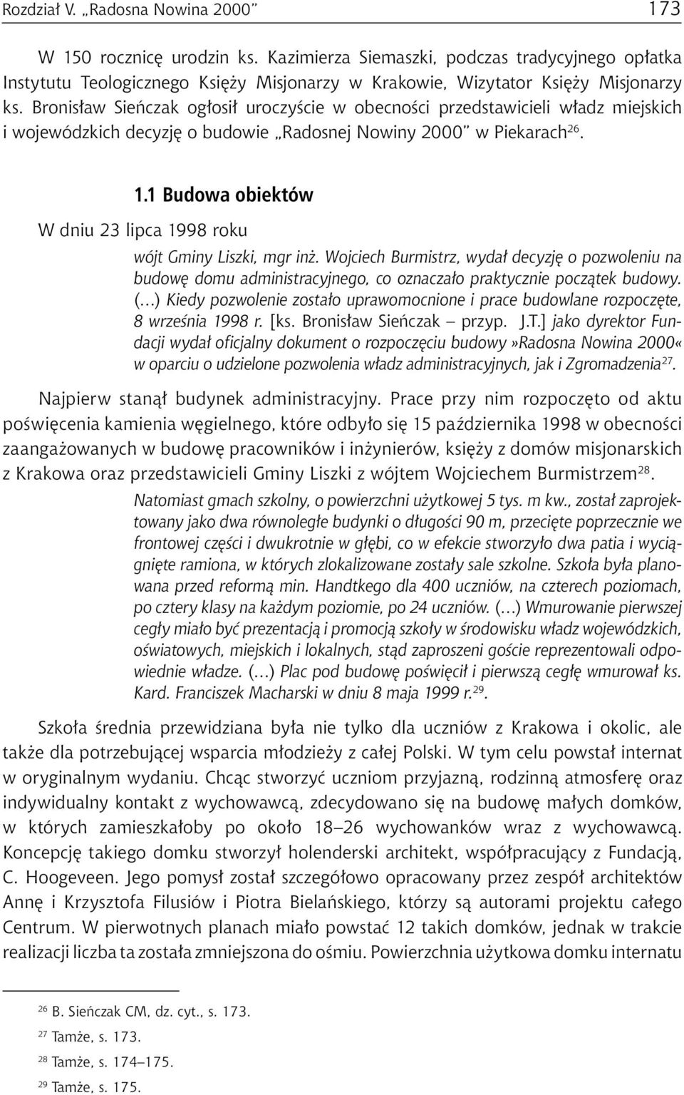 1 Budowa obiektów W dniu 23 lipca 1998 roku wójt Gminy Liszki, mgr inż. Wojciech Burmistrz, wydał decyzję o pozwoleniu na budowę domu administracyjnego, co oznaczało praktycznie początek budowy.