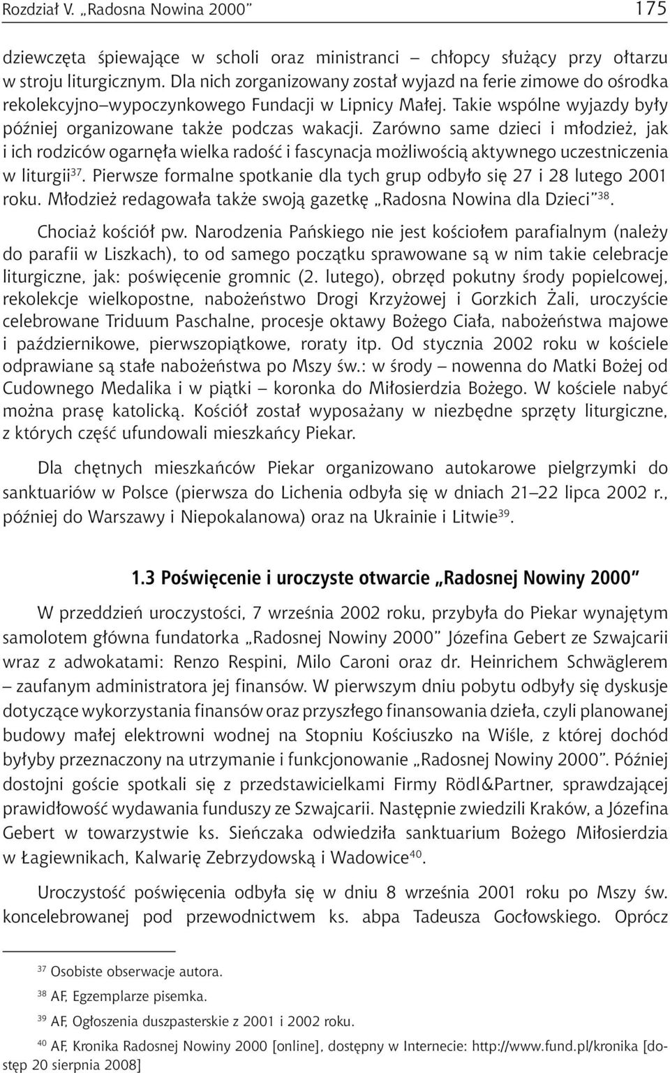 Zarówno same dzieci i młodzież, jak i ich rodziców ogarnęła wielka radość i fascynacja możli wością aktywnego uczestniczenia w liturgii 37.