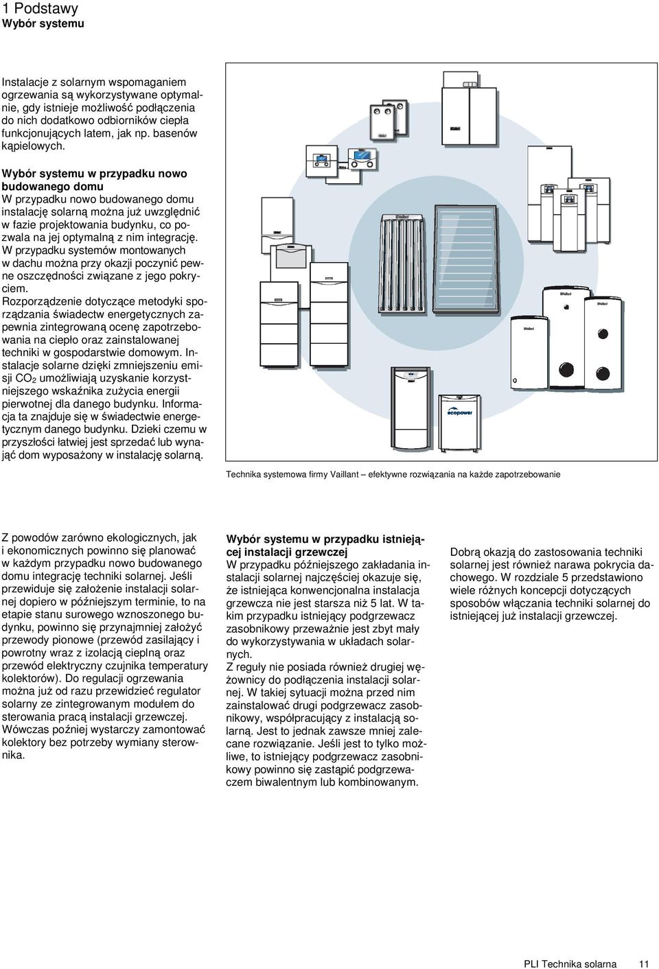 Wybór systemu w przypadku nowo budowanego domu W przypadku nowo budowanego domu instalację solarną moŝna juŝ uwzględnić w fazie projektowania budynku, co pozwala na jej optymalną z nim integrację.