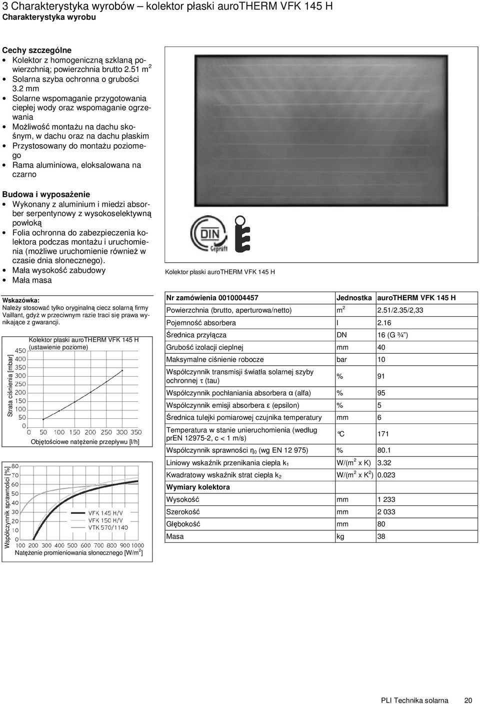 2 mm Solarne wspomaganie przygotowania ciepłej wody oraz wspomaganie ogrzewania MoŜliwość montaŝu na dachu skośnym, w dachu oraz na dachu płaskim Przystosowany do montaŝu poziomego Rama aluminiowa,