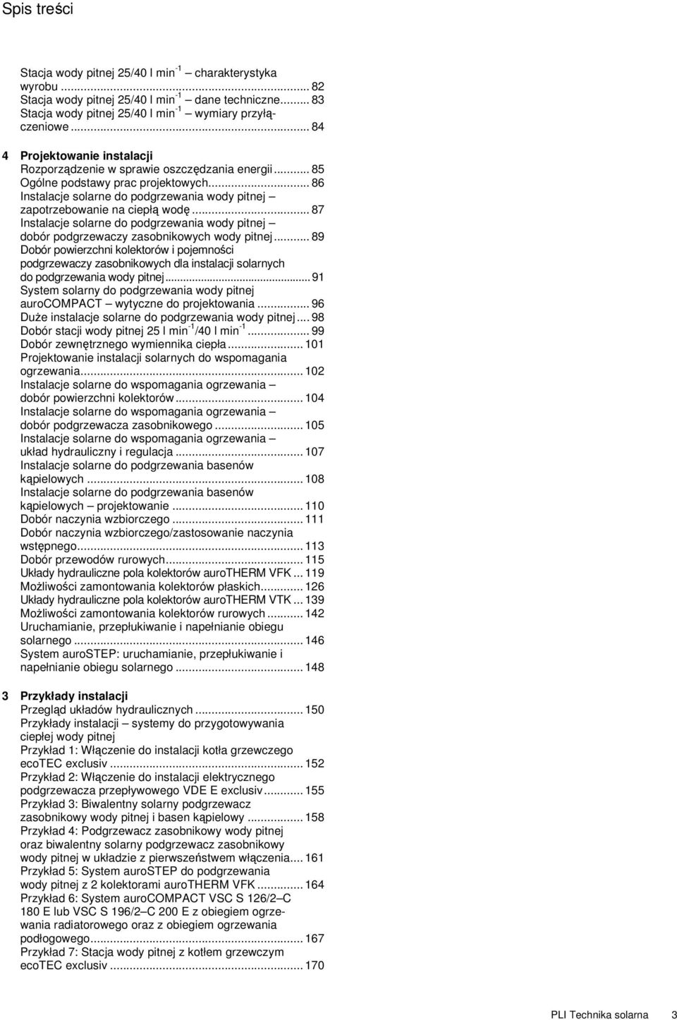 .. 86 Instalacje solarne do podgrzewania wody pitnej zapotrzebowanie na ciepłą wodę... 87 Instalacje solarne do podgrzewania wody pitnej dobór podgrzewaczy zasobnikowych wody pitnej.