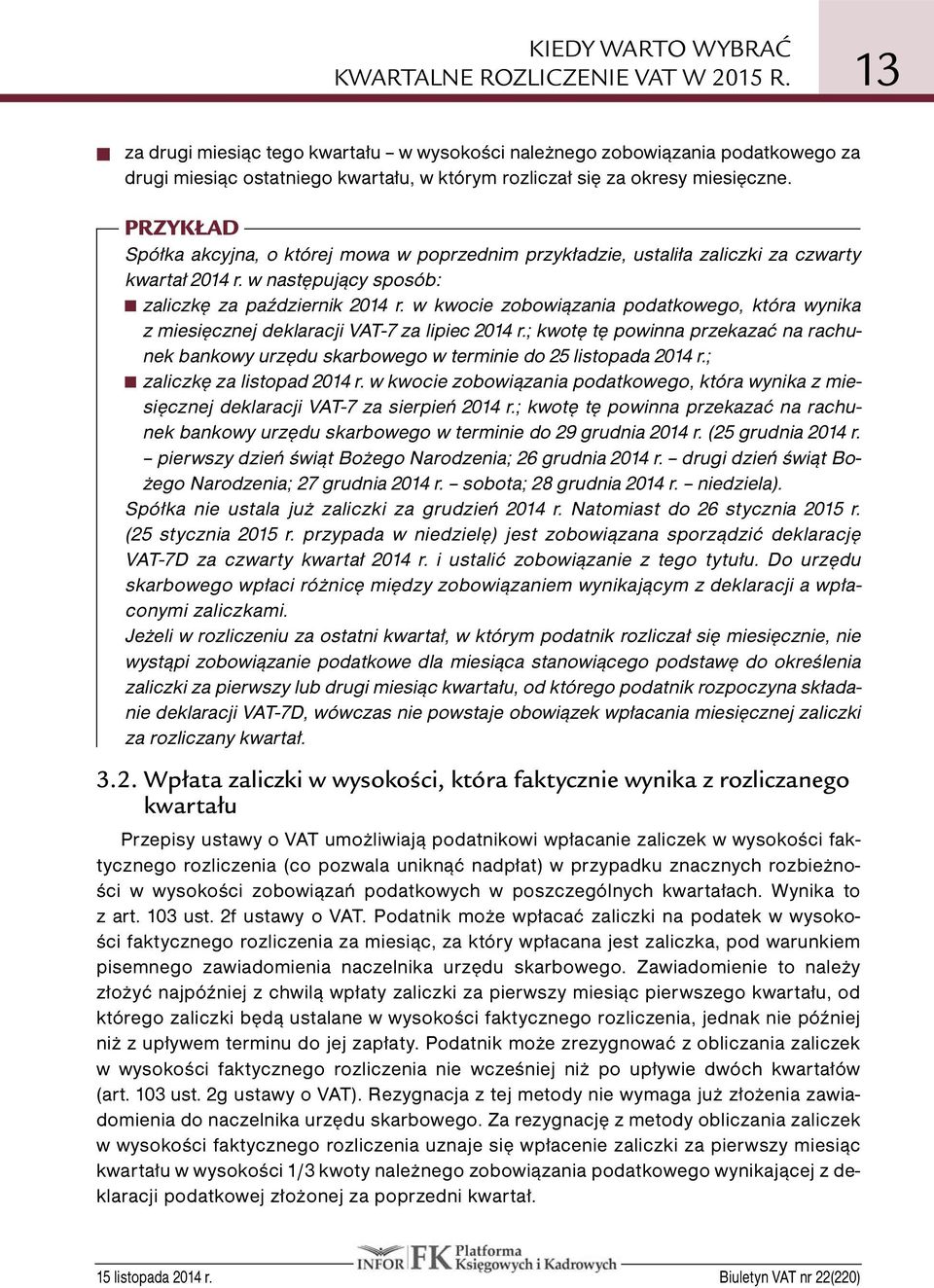 w kwocie zobowiązania podatkowego, która wynika z miesięcznej deklaracji VAT-7 za lipiec 2014 r.; kwotę tę powinna przekazać na rachunek bankowy urzędu skarbowego w terminie do 25 listopada 2014 r.