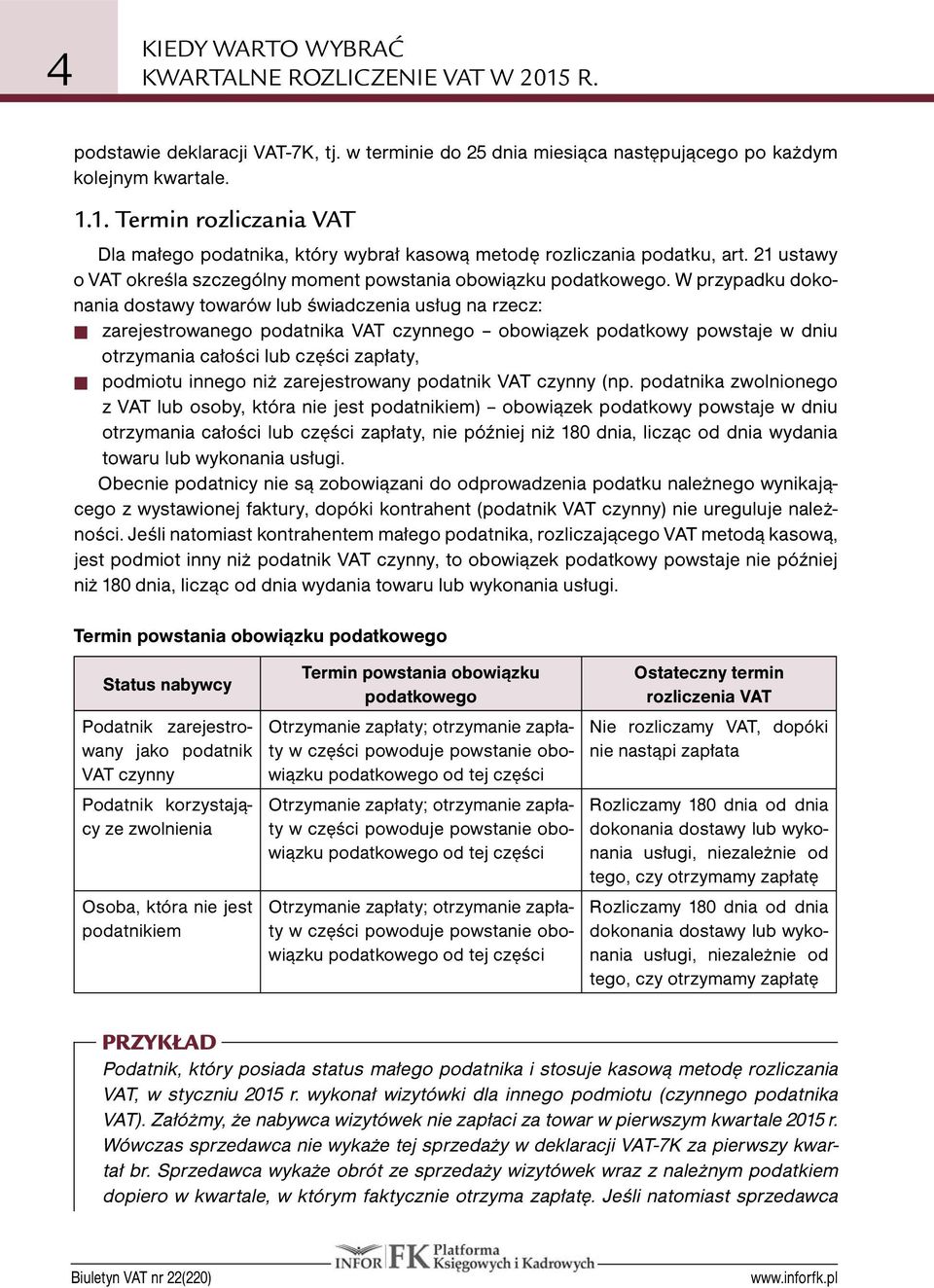 W przypadku dokonania dostawy towarów lub świadczenia usług na rzecz: zarejestrowanego podatnika VAT czynnego obowiązek podatkowy powstaje w dniu otrzymania całości lub części zapłaty, podmiotu