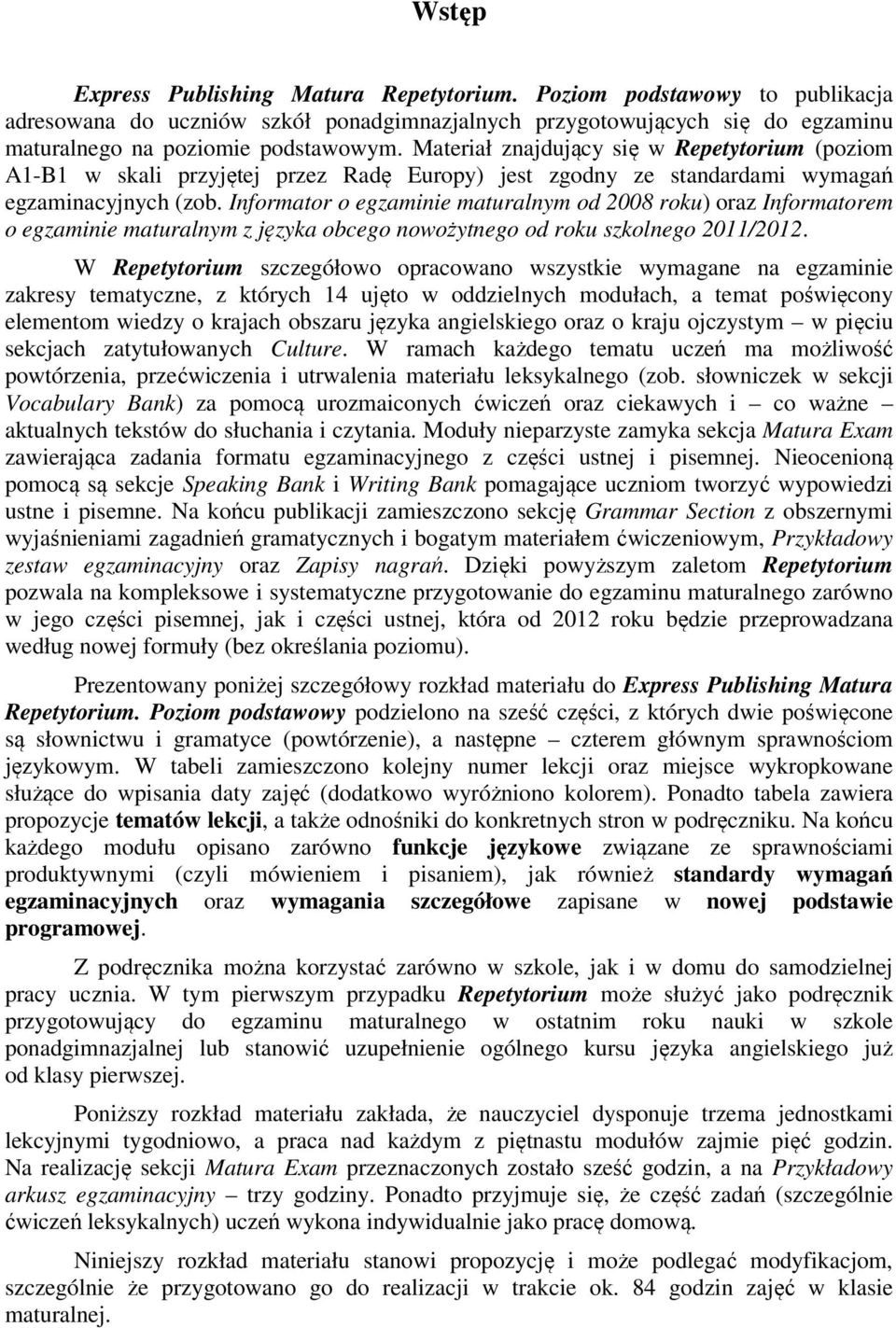 Informator o egzaminie maturalnym od 2008 roku) oraz Informatorem o egzaminie maturalnym z języka obcego nowożytnego od roku szkolnego 2011/2012.