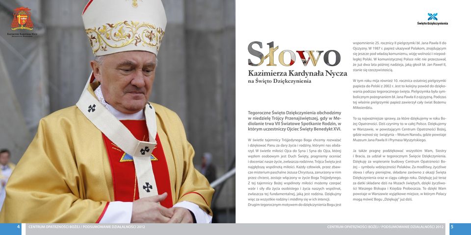 W świetle miłości Ojca do Syna i Syna do Ojca, której węzłem osobowym jest Duch Święty, pragniemy oceniać i doceniać nasze życie, zwłaszcza rodzinne. Trójca Święta jest najgłębszą wspólnotą miłości.