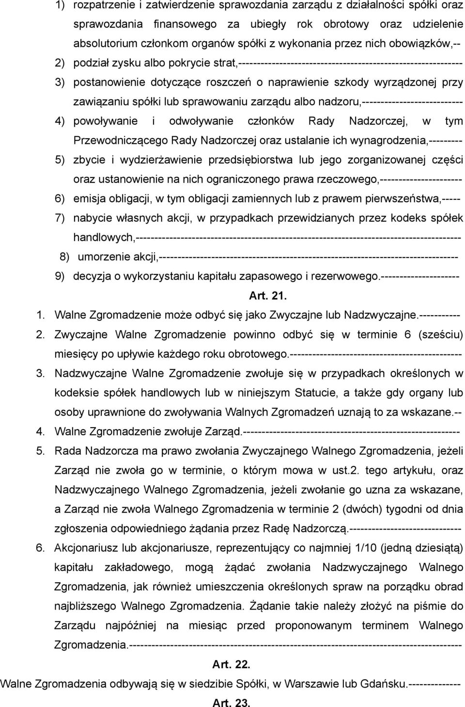 zawiązaniu spółki lub sprawowaniu zarządu albo nadzoru,--------------------------- 4) powoływanie i odwoływanie członków Rady Nadzorczej, w tym Przewodniczącego Rady Nadzorczej oraz ustalanie ich