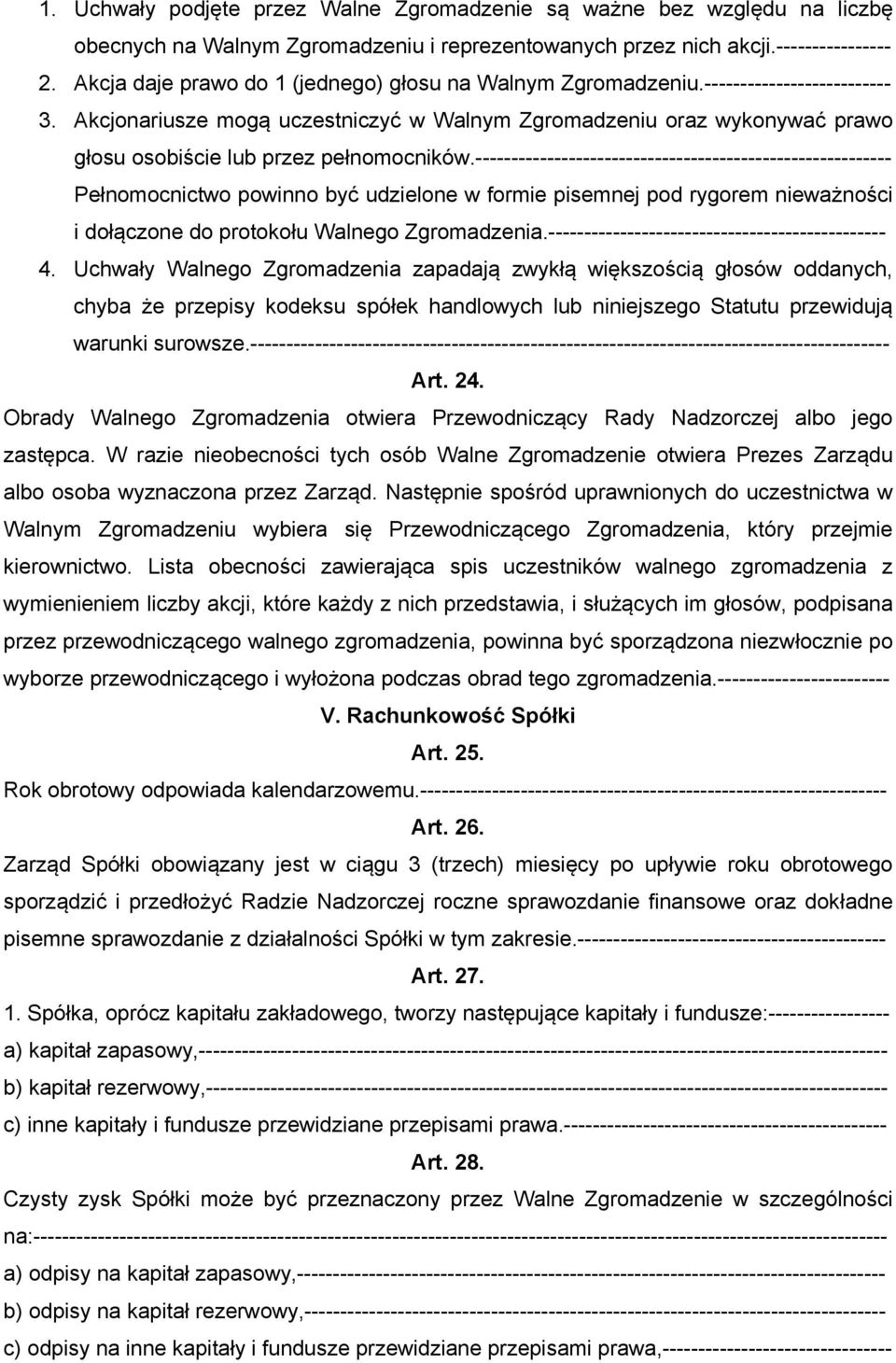 Akcjonariusze mogą uczestniczyć w Walnym Zgromadzeniu oraz wykonywać prawo głosu osobiście lub przez pełnomocników.