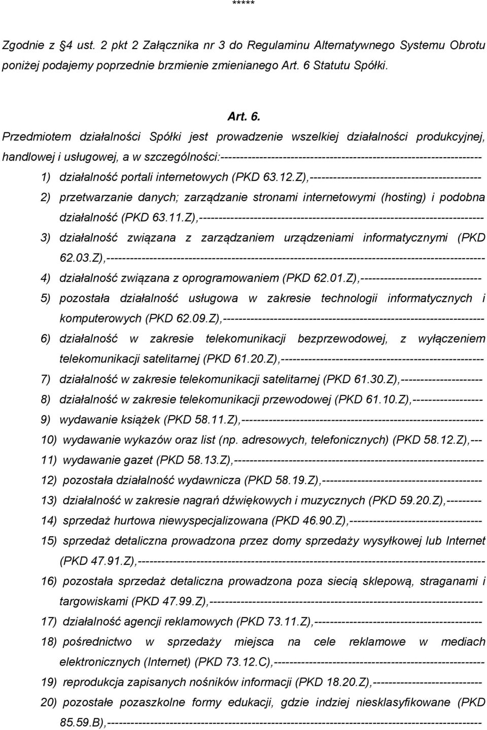 Przedmiotem działalności Spółki jest prowadzenie wszelkiej działalności produkcyjnej, handlowej i usługowej, a w szczególności:------------------------------------------------------------------- 1)