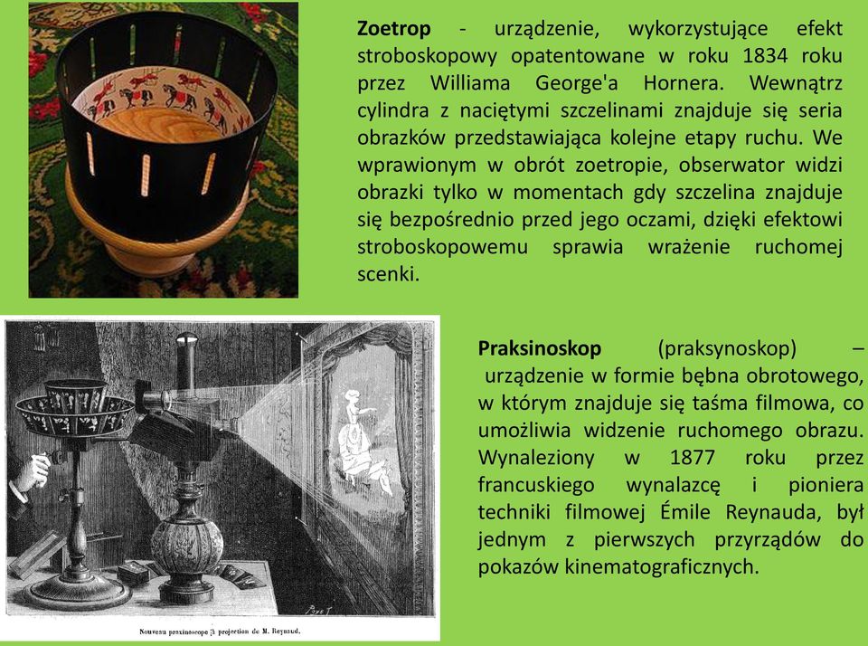 We wprawionym w obrót zoetropie, obserwator widzi obrazki tylko w momentach gdy szczelina znajduje się bezpośrednio przed jego oczami, dzięki efektowi stroboskopowemu sprawia wrażenie