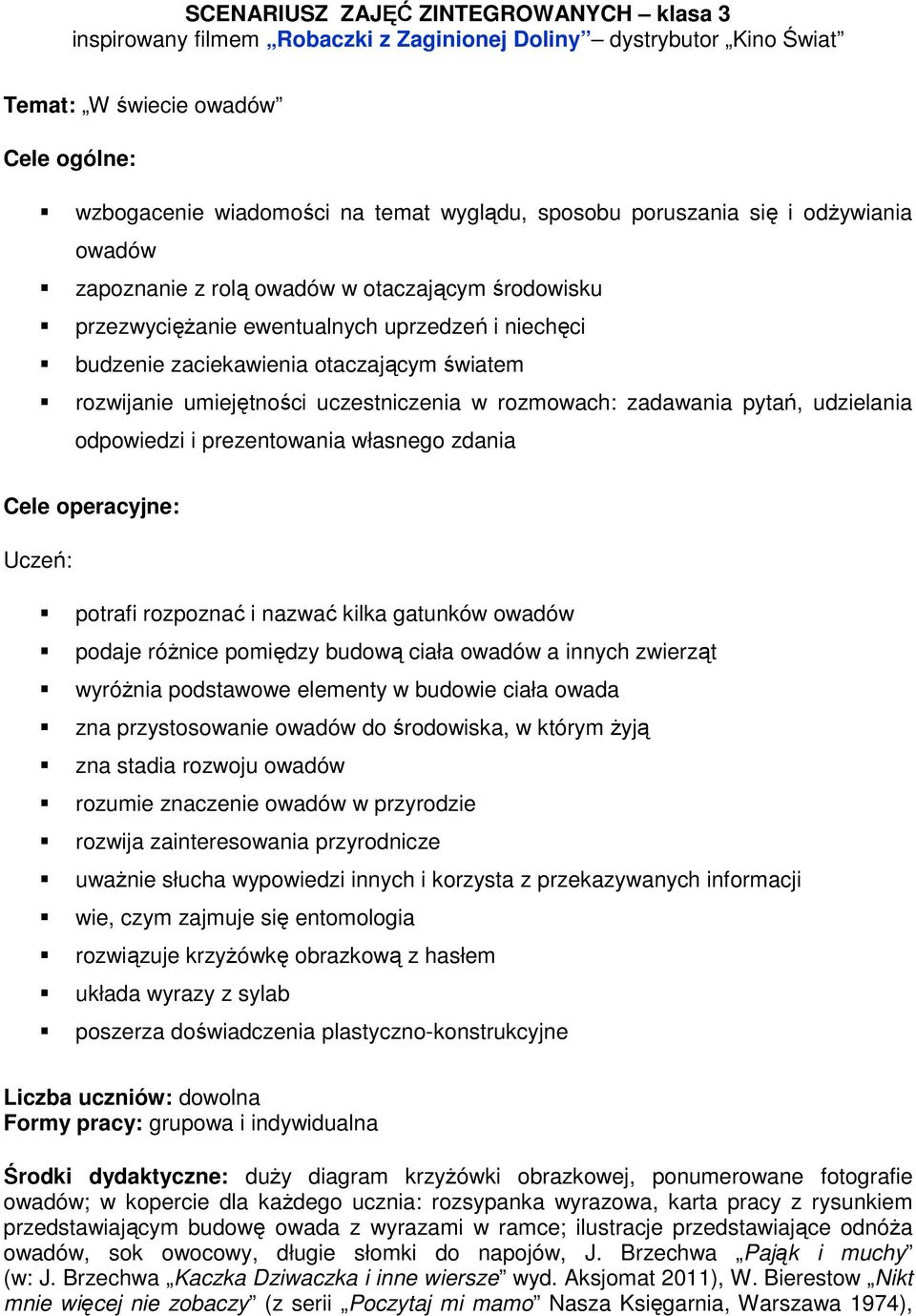 umiejętności uczestniczenia w rozmowach: zadawania pytań, udzielania odpowiedzi i prezentowania własnego zdania Cele operacyjne: Uczeń: potrafi rozpoznać i nazwać kilka gatunków owadów podaje różnice