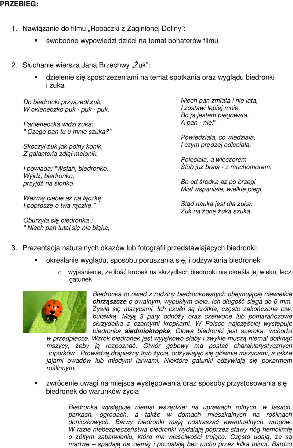 Panieneczka widzi żuka: " Czego pan tu u mnie szuka?" Skoczył żuk jak polny konik, Z galanterią zdjął melonik. I powiada: "Wstań, biedronko. Wyjdź, biedronko, przyjdź na słonko.