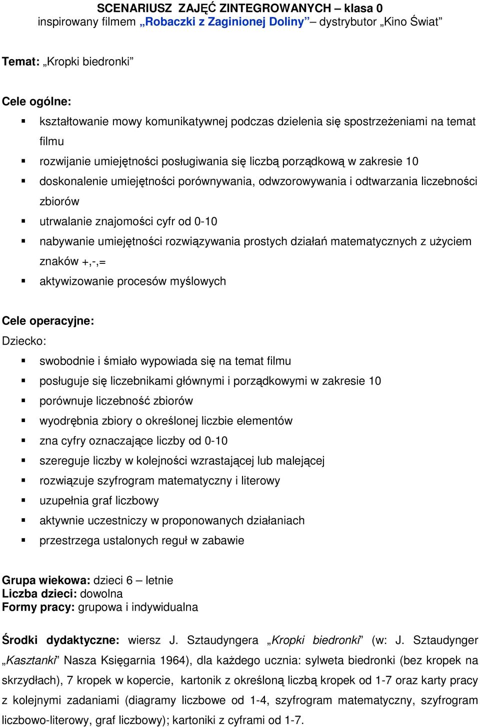 utrwalanie znajomości cyfr od 0-10 nabywanie umiejętności rozwiązywania prostych działań matematycznych z użyciem znaków +,-,= aktywizowanie procesów myślowych Cele operacyjne: Dziecko: swobodnie i