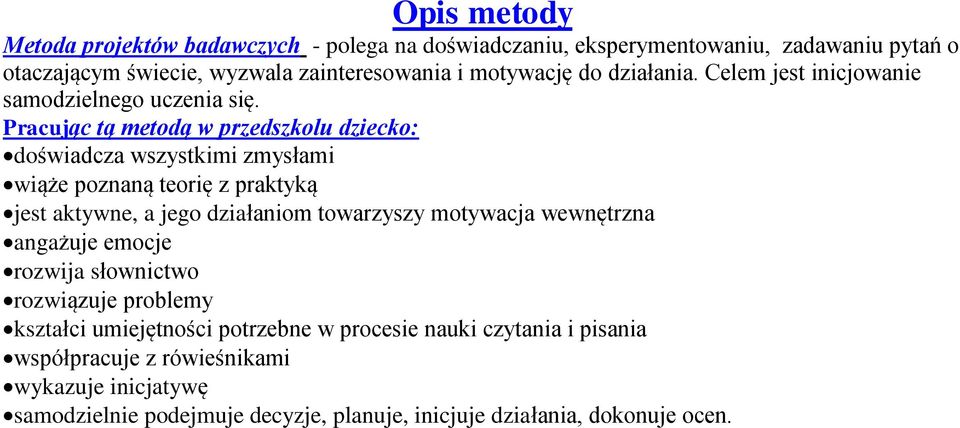 Pracując tą metodą w przedszkolu dziecko: doświadcza wszystkimi zmysłami wiąże poznaną teorię z praktyką jest aktywne, a jego działaniom towarzyszy motywacja