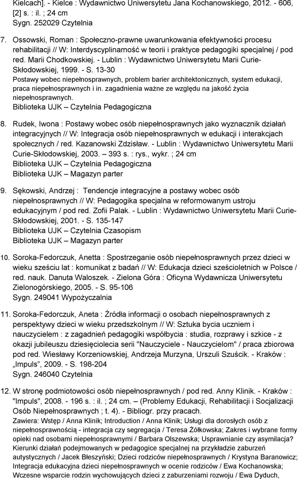 - Lublin : Wydawnictwo Uniwersytetu Marii Curie- Skłodowskiej, 1999. - S. 13-30 Postawy wobec niepełnosprawnych, problem barier architektonicznych, system edukacji, praca niepełnosprawnych i in.