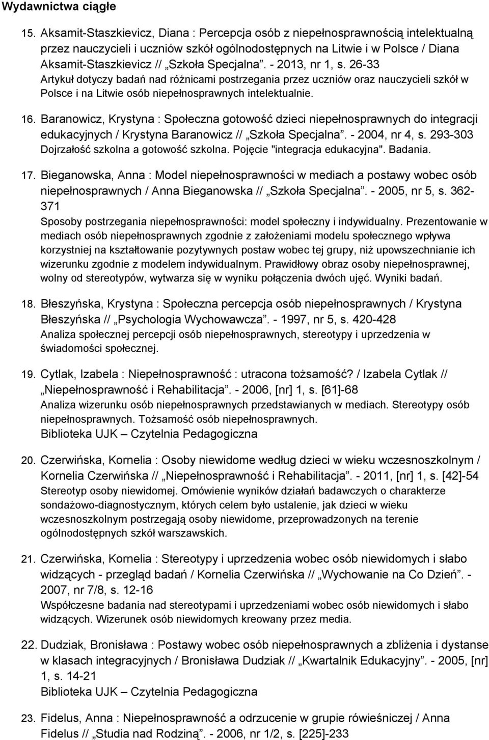 Specjalna. - 2013, nr 1, s. 26-33 Artykuł dotyczy badań nad różnicami postrzegania przez uczniów oraz nauczycieli szkół w Polsce i na Litwie osób niepełnosprawnych intelektualnie. 16.