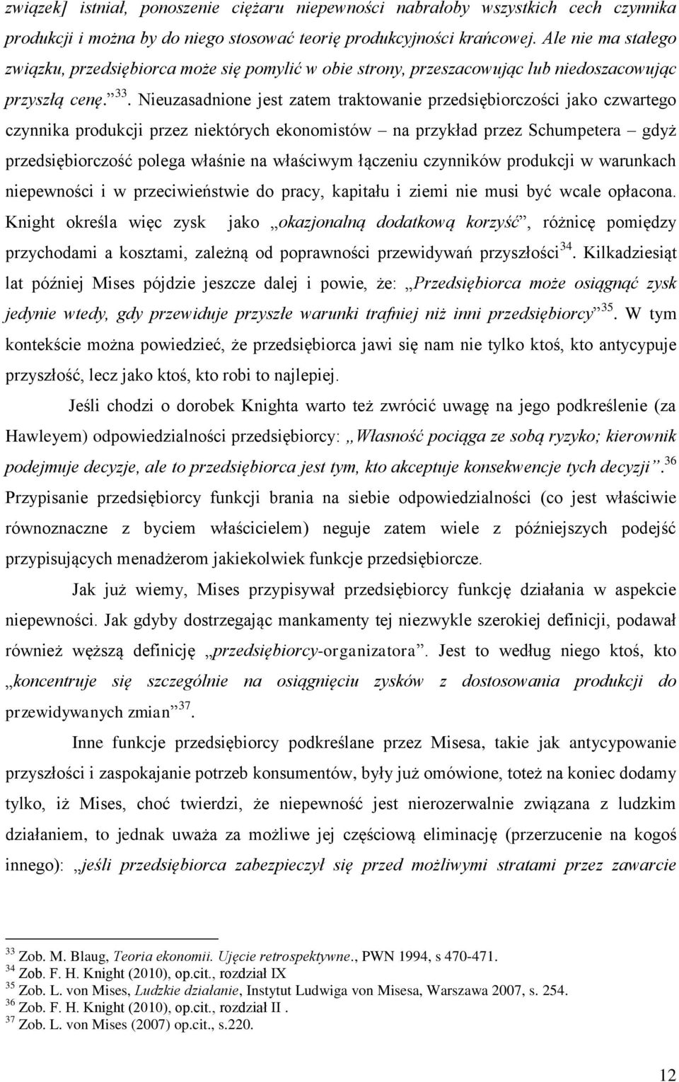 Nieuzasadnione jest zatem traktowanie przedsiębiorczości jako czwartego czynnika produkcji przez niektórych ekonomistów na przykład przez Schumpetera gdyż przedsiębiorczość polega właśnie na